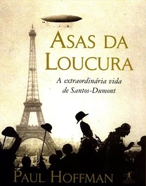 Asas da loucura : a extraordinária vida de Santos-Dumont