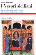 I Vespri siciliani : storia del mondo mediterraneo alla fine del tredicesimo secolo