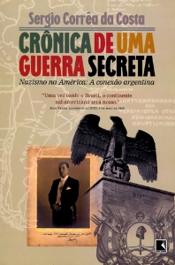 Crônica de uma guerra secreta : nazismo na América : a conexão argentina
