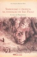 Simbolismo e profecia na fundação de São Paulo : a casa de Piratininga