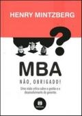 MBA? : Não obrigado : uma visão crítica sobre a gestão e o desenvolvimento de gerentes