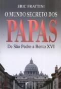 O mundo secreto dos Papas : de São Pedro a Bento XVI