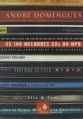 Os 100 melhores CDs da MPB : um guia para ficar por dentro do melhor de nossa música popular : história, comentários e curiosidades