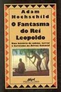 O fantasma do Rei Leopoldo : uma história de cobiça, terror e heroísmo na África colonial