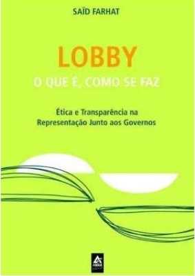 Lobby : o que é, como se faz : ética e transparência na representação junto a governos