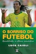 O sorriso do futebol : Ronaldinho, o último romântico