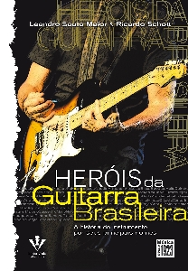 Heróis da guitarra brasileira : a história do instrumento por seus principais nomes
