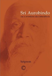 Sri Aurobindo, ou, A aventura da consciência