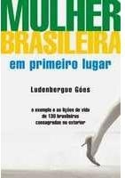 Mulher brasileira em primeiro lugar : o exemplo e as lições de vida de 130 brasileiras consagradas no exterior