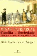 Minas patriarcal : família e sociedade : São João Del Rei, séculos XVIII e XIX
