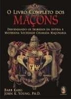 O livro completo dos maçons : desvendando os segredos da antiga e misteriosa sociedade chamada maçonaria