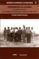Prisioneiros da guerra : os "súditos do eixo" nos campos de concentração brasileiros, 1942-1945
