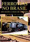 Ferrovias no Brasil : um século e meio de evolução = Brazilian railroads : 150 years of evolution