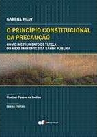 O princípio constitucional da precaução : como instrumento de tutela do meio ambiente e da saúde pública