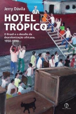 Hotel trópico : o  Brasil e o desafio da descolonização africana, 1950-1980