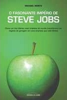 O fascinante império de Steve Jobs : como um dos líders mais criativos do mundo transformou um negócio de garagem em uma empresa que vale bilhões