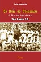 Os reis do Pacaembu : o time que imortalizou o São Paulo f.c.