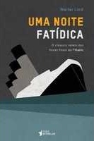 Uma noite fatídica : o clássico relato das horas finais do Titanic