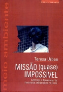 Missão (quase) impossível : aventuras e desventuras do movimento ambientalista no Brasil