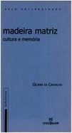 Madeira matriz : cultura e memória