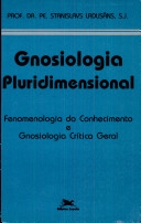 Gnosiologia pluridimensional : fenomenologia do conhecimento e gnosiologia critica geral