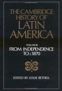 The Cambridge history of Latin America : volume 3 : from independence to c.1870