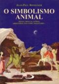 O simbolismo animal : mitos, crenças, lendas, arquétipos, folclore, imaginário-
