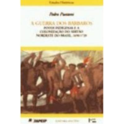 A guerra dos bárbaros : povos indígenas e a colonização do sertão Nordeste do Brasil, 1650-1720