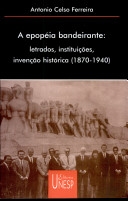 A epopéia bandeirante : letrados, instituições, invenção histórica (1870-1940)