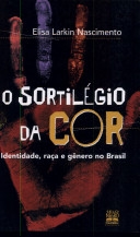 O sortilégio da cor : identidade, raça e gênero no Brasil