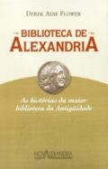 Biblioteca de Alexandria : as histórias da maior biblioteca da Antigüidade